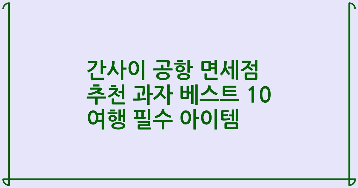 간사이 공항 면세점 추천 과자 베스트 10 여행 필수 아이템