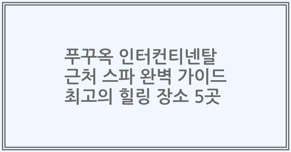 푸꾸옥 인터컨티넨탈 근처 스파 완벽 가이드 최고의 힐링 장소 5곳