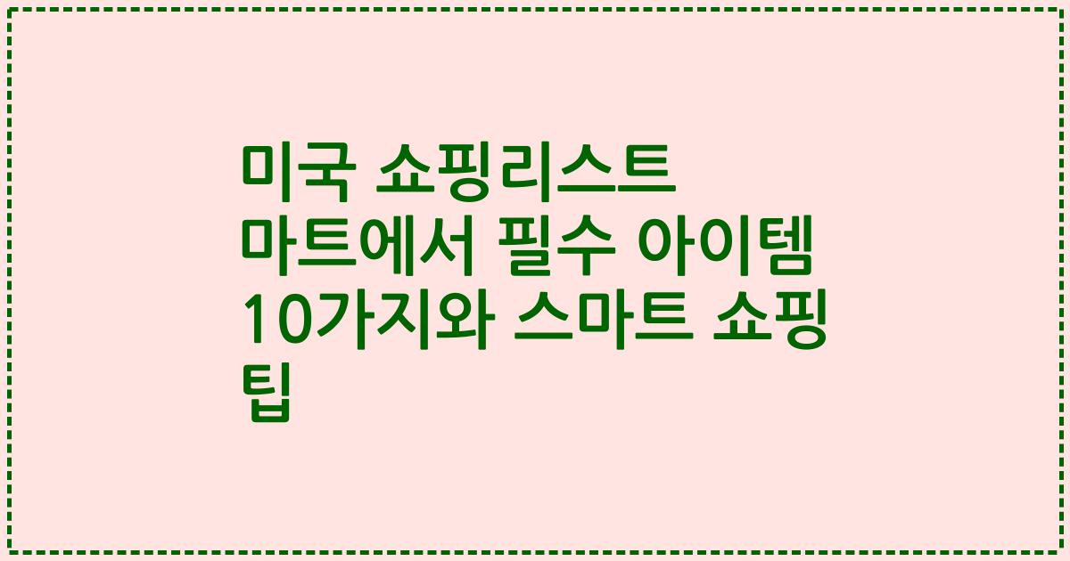 미국 쇼핑리스트 마트에서 필수 아이템 10가지와 스마트 쇼핑 팁