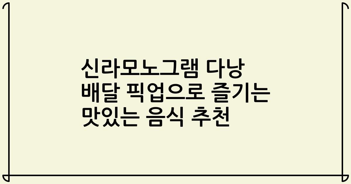 신라모노그램 다낭 배달 픽업으로 즐기는 맛있는 음식 추천