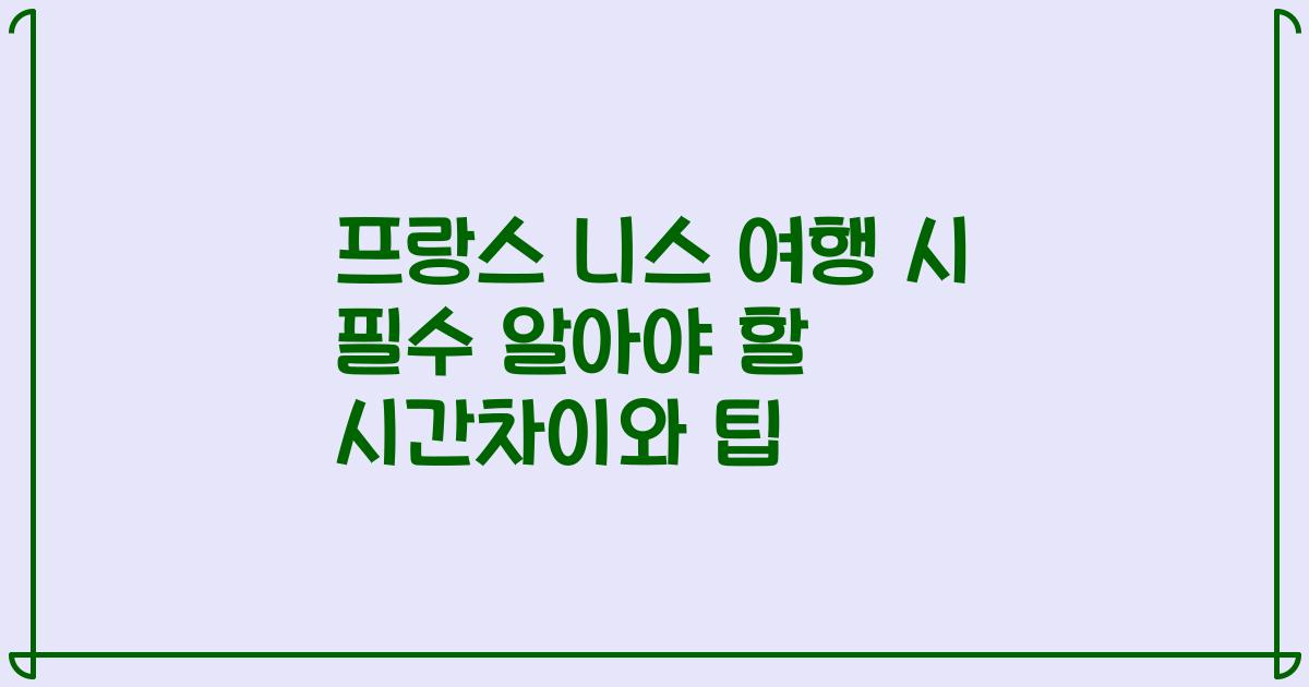 프랑스 니스 여행 시 필수 알아야 할 시간차이와 팁