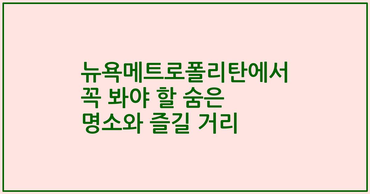 뉴욕메트로폴리탄에서 꼭 봐야 할 숨은 명소와 즐길 거리