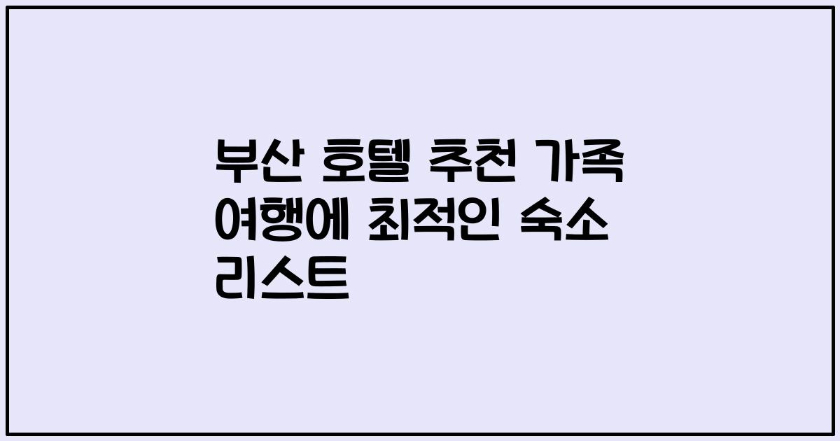 부산 호텔 추천 가족 여행에 최적인 숙소 리스트