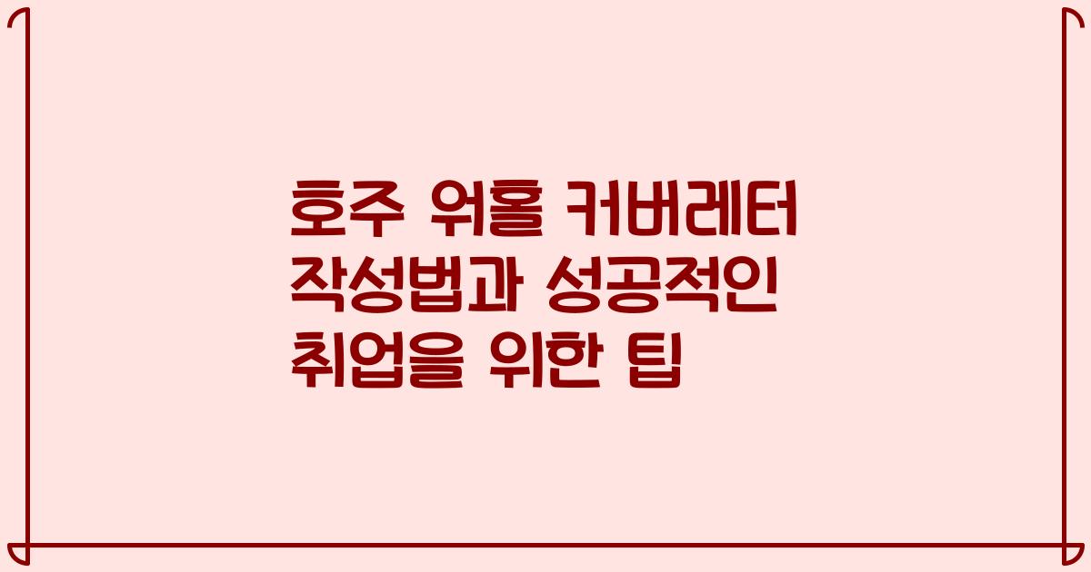 호주 워홀 커버레터 작성법과 성공적인 취업을 위한 팁