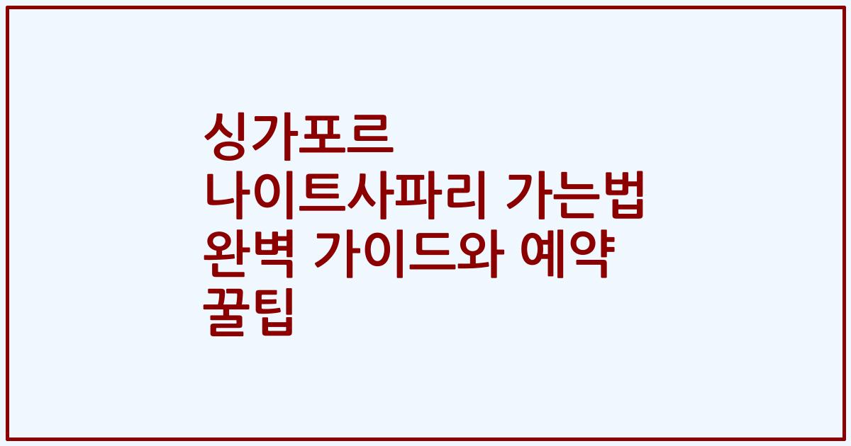 싱가포르 나이트사파리 가는법 완벽 가이드와 예약 꿀팁
