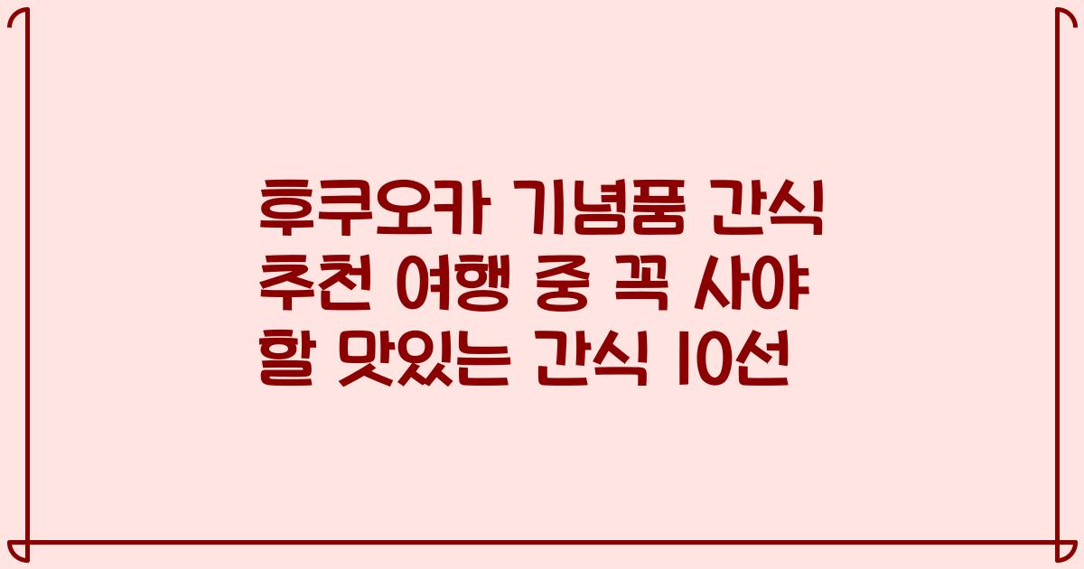 후쿠오카 기념품 간식 추천 여행 중 꼭 사야 할 맛있는 간식 10선