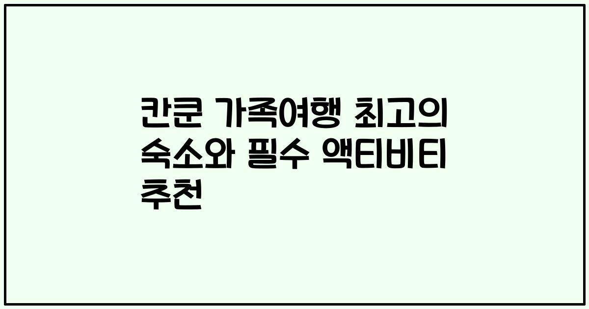 칸쿤 가족여행 최고의 숙소와 필수 액티비티 추천