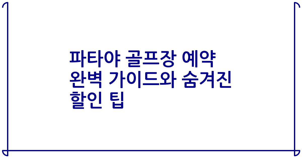 파타야 골프장 예약 완벽 가이드와 숨겨진 할인 팁