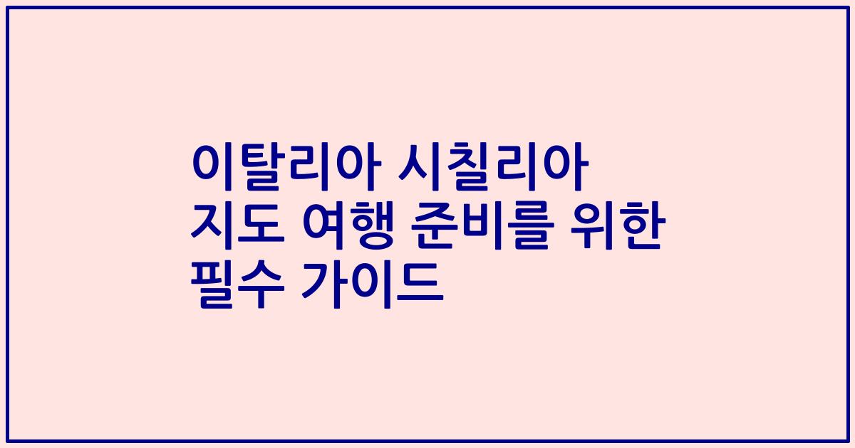 이탈리아 시칠리아 지도 여행 준비를 위한 필수 가이드