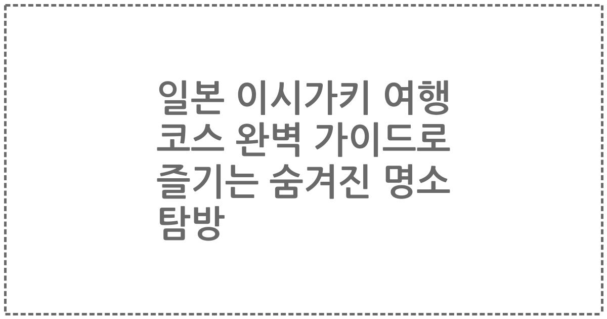일본 이시가키 여행 코스 완벽 가이드로 즐기는 숨겨진 명소 탐방